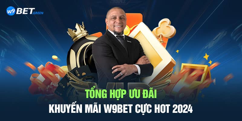 Tổng hợp ưu đãi khuyến mãi W9BET cực HOT 2024