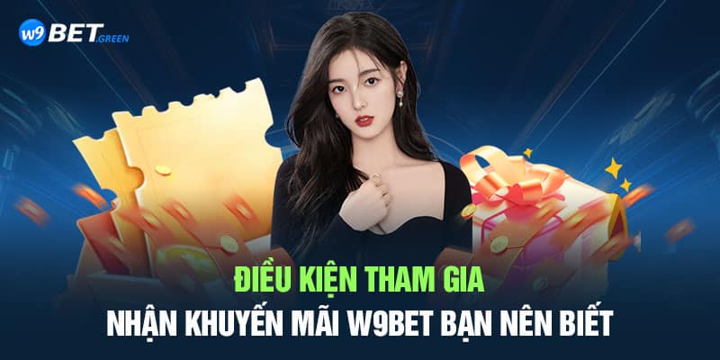 Điều kiện tham gia nhận khuyến mãi W9BET bạn nên biết