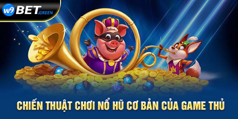 Chiến thuật chơi nổ hũ cơ bản của game thủ