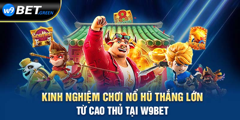 Kinh nghiệm chơi nổ hũ thắng lớn từ cao thủ tại W9BET