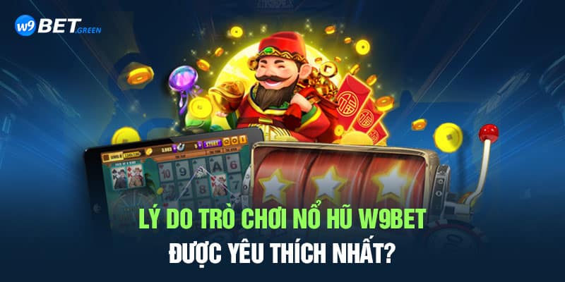 Lý do trò chơi nổ hũ W9BET được yêu thích nhất?