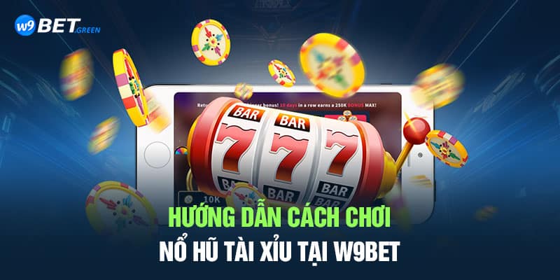 Hướng dẫn cách chơi nổ hũ tài xỉu tại W9BET