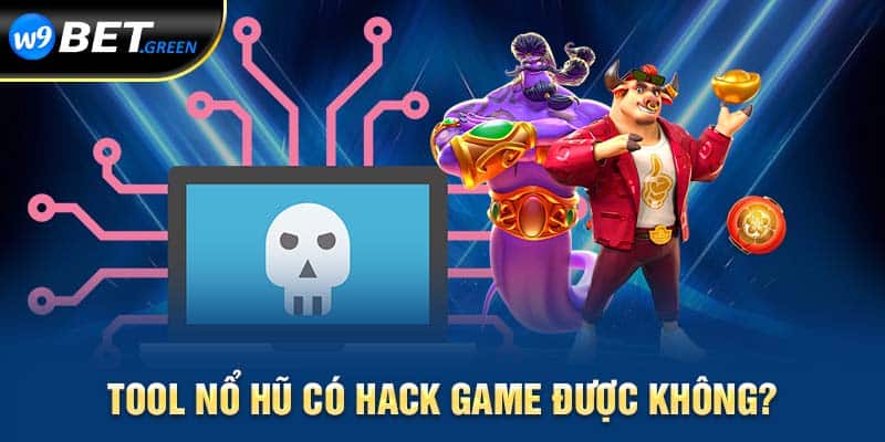 Tool nổ hũ có hack game được không?