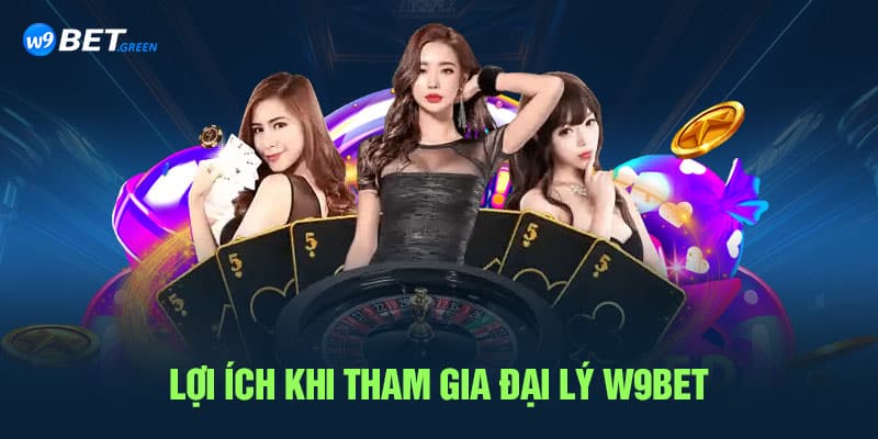 Lợi ích khi tham gia đại lý W9bet