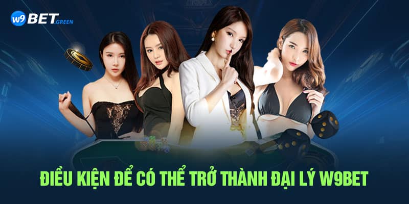 Điều kiện để có thể trở thành đại lý W9bet