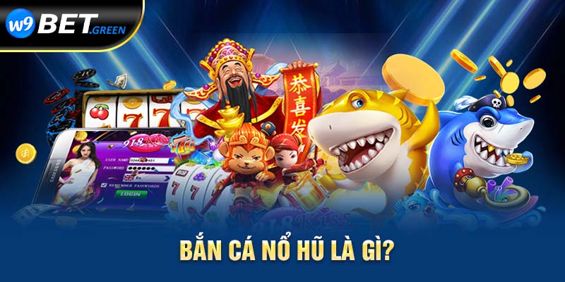 Bắn Cá Nổ Hũ Là Gì?-Chinh Phục Game Bắn Cá Hấp Dẫn Tại W9bet