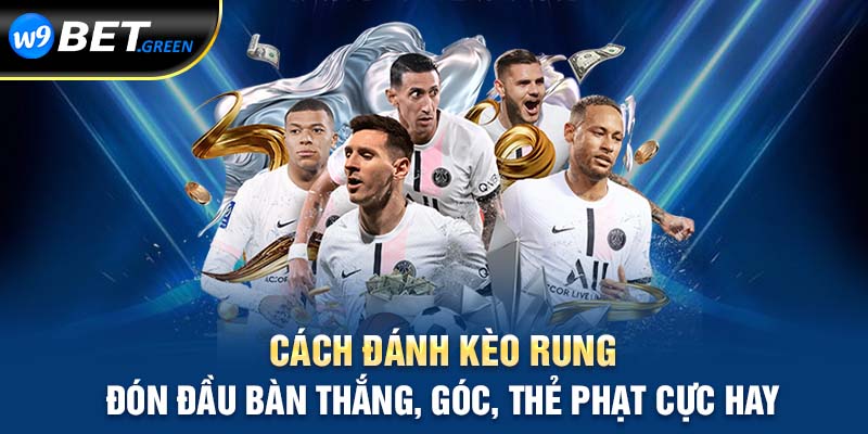 Cách đánh kèo rung đón đầu bàn thắng, góc, thẻ phạt cực hay