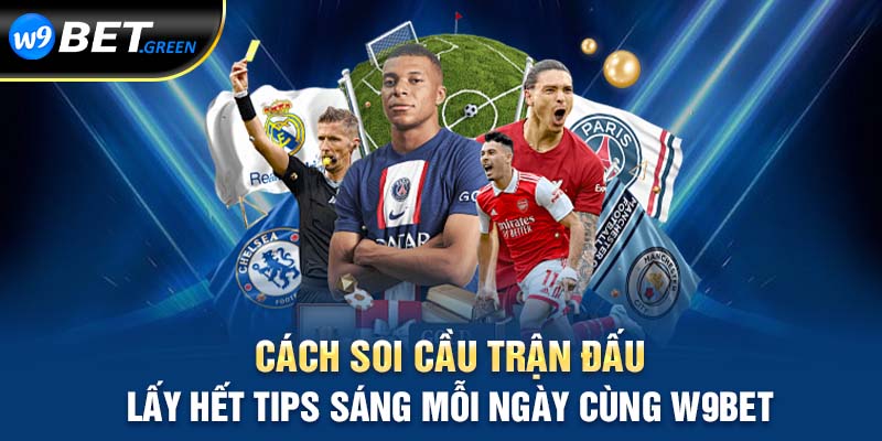 Cách soi cầu trận đấu lấy hết tips sáng mỗi ngày cùng w9bet