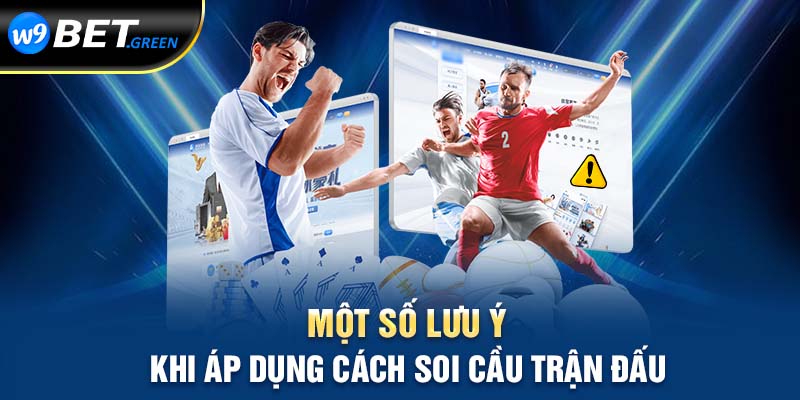 Một số lưu ý khi áp dụng cách soi cầu trận đáu 