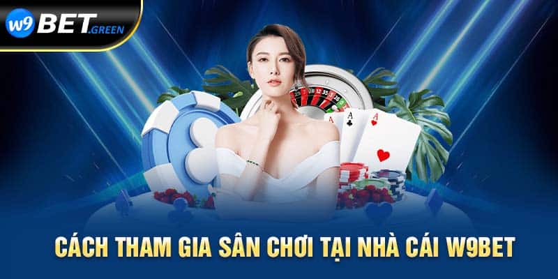 Cách tham gia sân chơi tại nhà cái W9bet