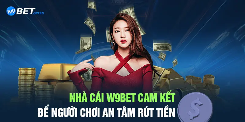 Nhà cái cam kết để người chơi an tâm rút tiền tại nhà cái W9bet.