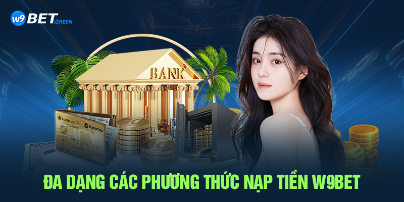 Đa dạng các phương thức nạp tiền W9bet.