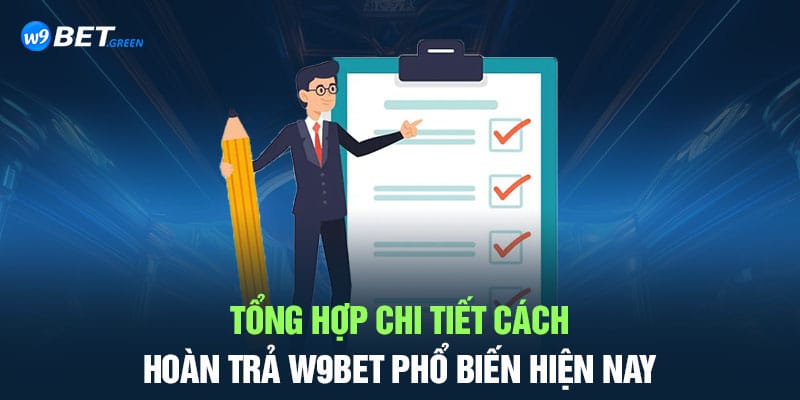 Tổng hợp chi tiết cách hoàn trả W9bet phổ biến hiện nay