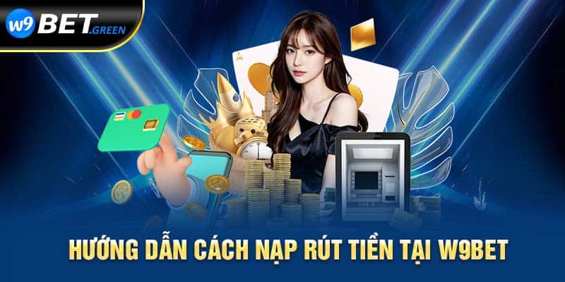 Hướng dẫn cách nạp rút tiền tại W9bet