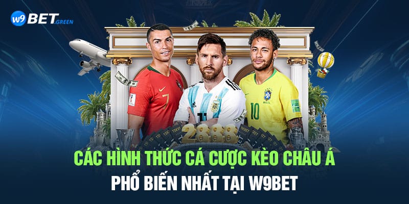 Các hình thức cá cược kèo châu á phổ biến nhất tại W9bet