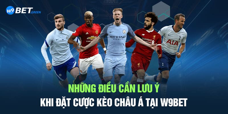 Những điều cần lưu ý khi đặt cược kèo châu á tại W9bet