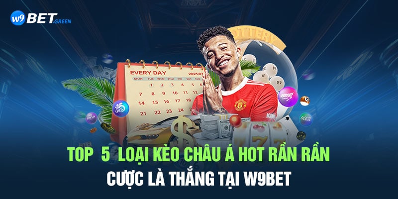 Top 5 Loại Kèo Châu Á Hot Rần Rần Cược Là Thắng Tại W9BET