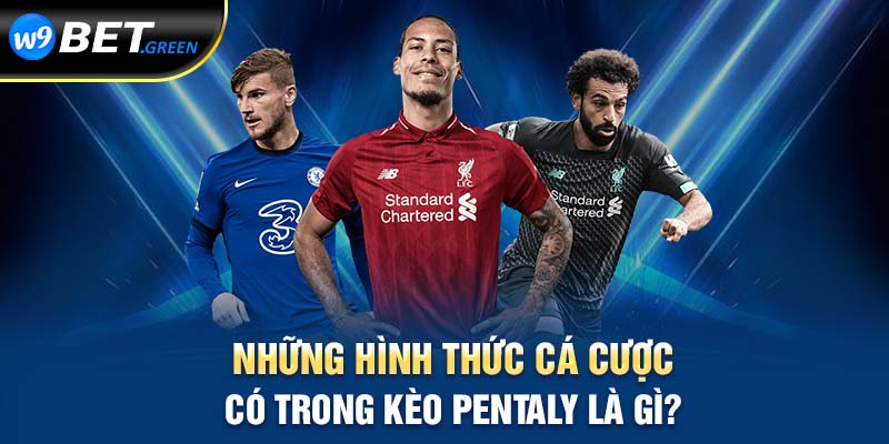 Những hình thức cá cược có trong kèo penatly là gì?