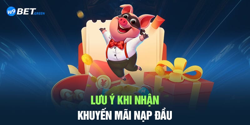 Lưu ý khi nhận thưởng nạp lần đầu tại nhà cái W9BET