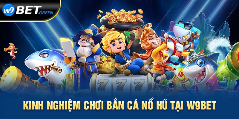 Kinh nghiệm chơi bắn cá nổ hũ tại W9bet