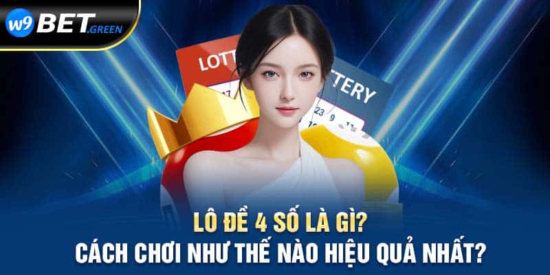 Lô Đề 4 Số Là Gì? Cách Chơi Như Thế Nào Hiệu Quả Nhất?