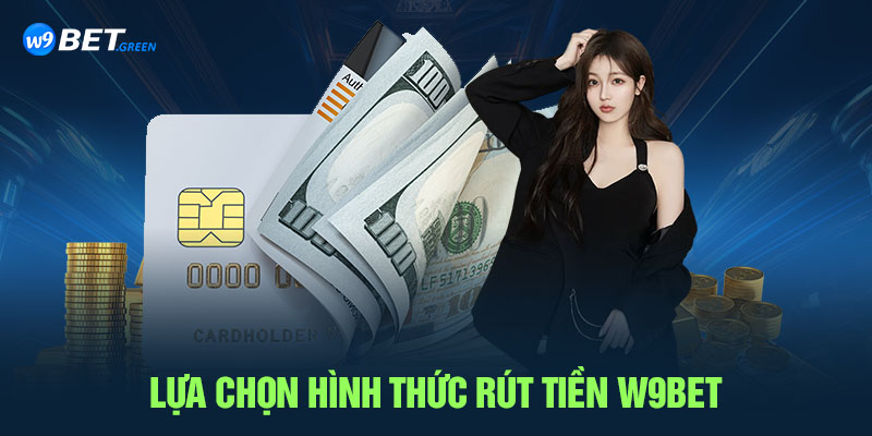 Lựa chọn hình thức rút tiền W9bet 