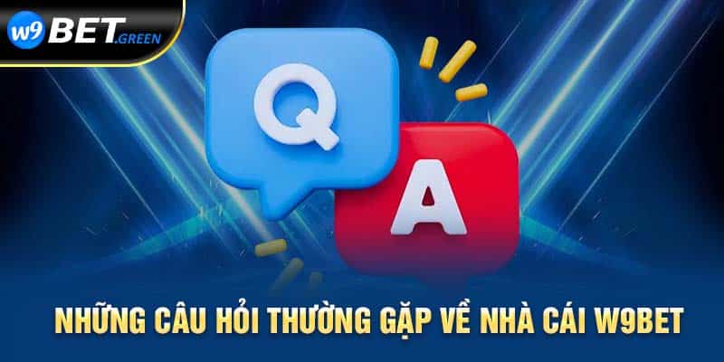 Những câu hỏi thường gặp về nhà cái W9bet