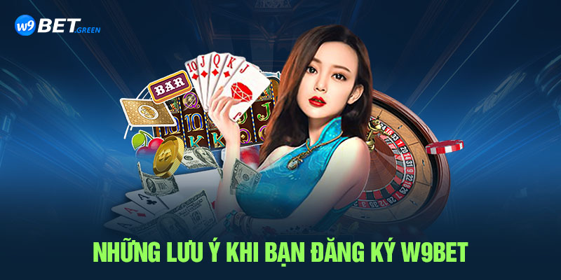 Những lưu ý khi bạn đăng ký nhà cái W9bet