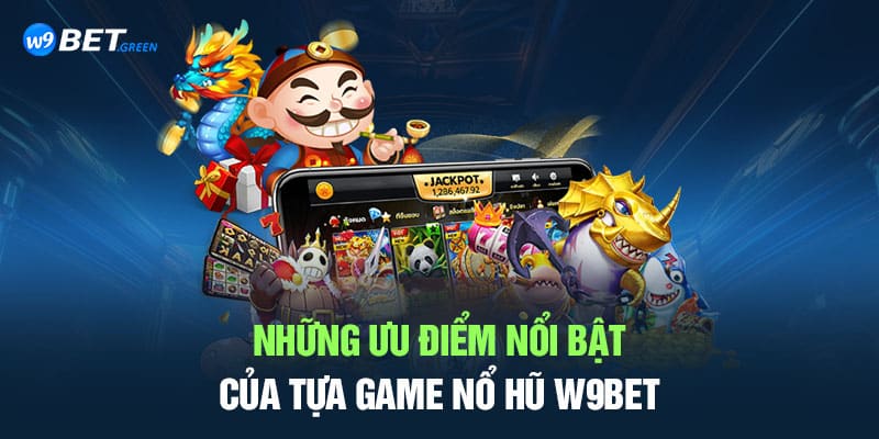 Những ưu điểm nổi bật của tựa game nổ hũ W9BET