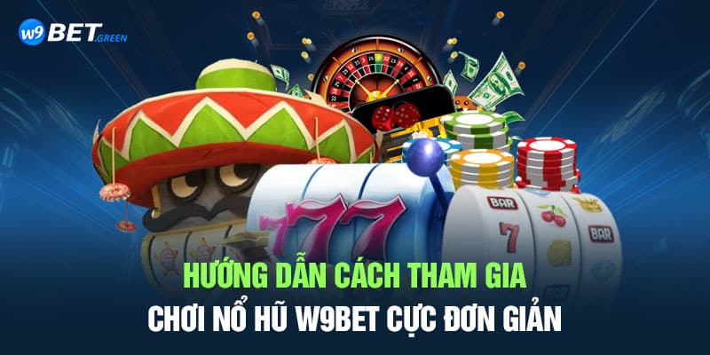 Hướng dẫn cách tham gia chơi nổ hũ W9BET cực đơn giản