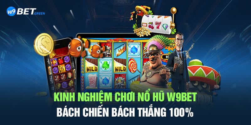 Kinh nghiệm chơi nổ hũ W9BET bách chiến bách thắng 100%