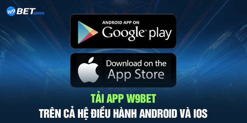 Tải app W9bet trên cả hệ điều hành Android và iOS