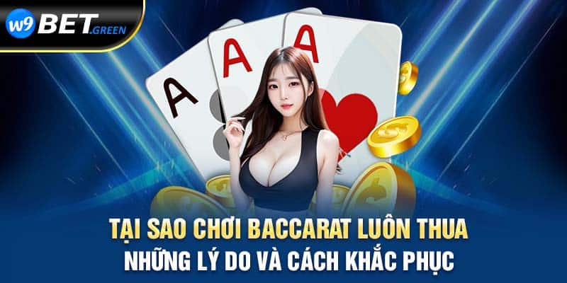 Tại Sao Chơi Baccarat Luôn Thua: Những Lý Do Và Cách Khắc Phục