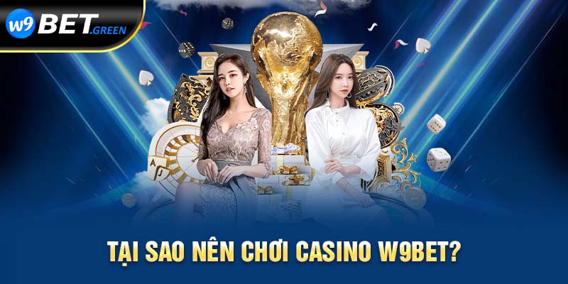 Tại sao nên chơi Casino W9BET?