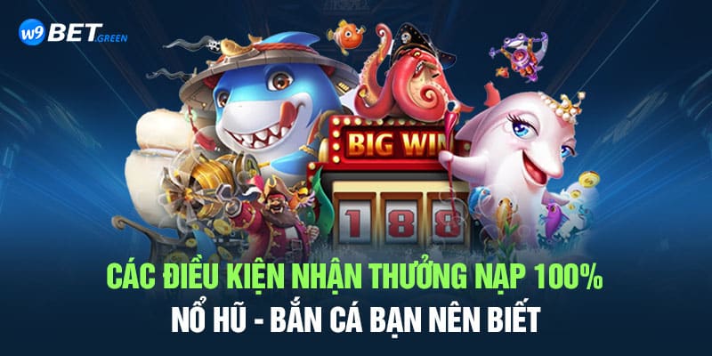 Các điều kiện nhận thưởng nạp 100% nổ hũ - bắn cá bạn nên biết