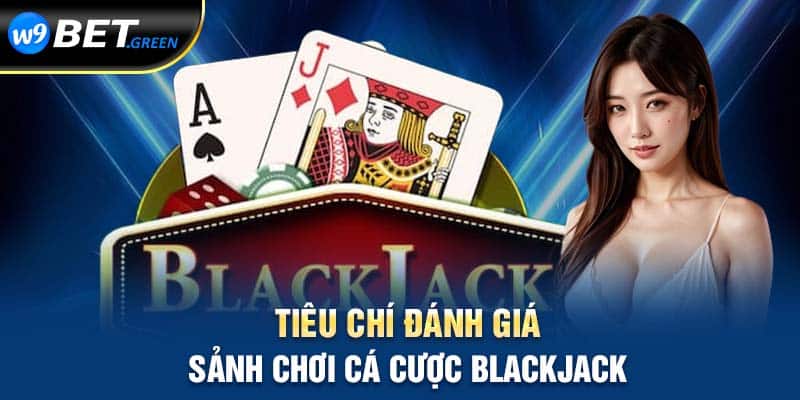 Tiêu chí đánh giá sảnh chơi cá cược Blackjack