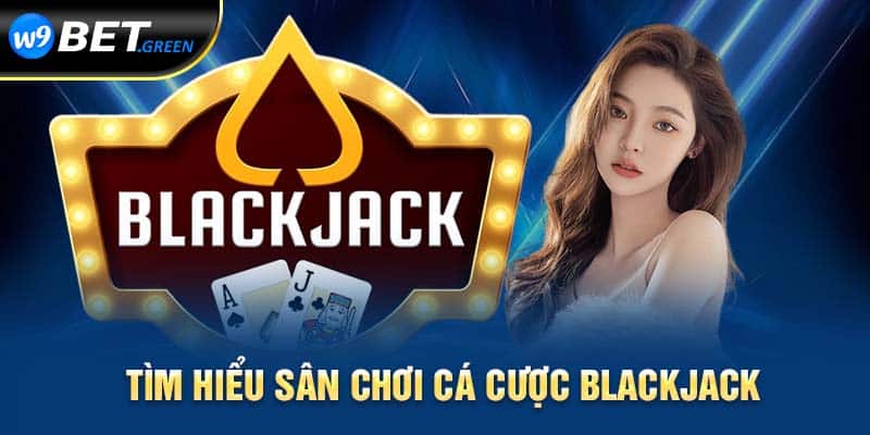 Tìm hiểu sân chơi cá cược Blackjack