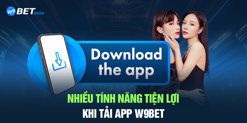 Rất nhiều tính năng tiện lợi khi tải app W9bet