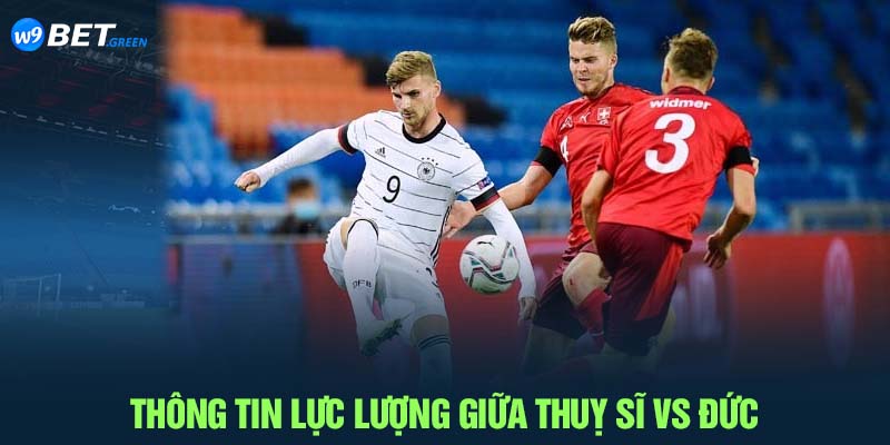 Thông tin lực lượng giữa Thuỵ Sĩ vs Đức