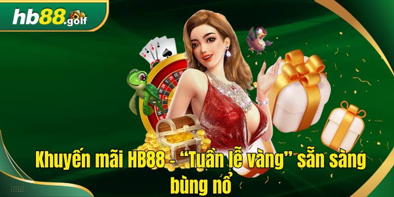 Khuyến mãi HB88 - “Tuần lễ vàng” sẵn sàng bùng nổ