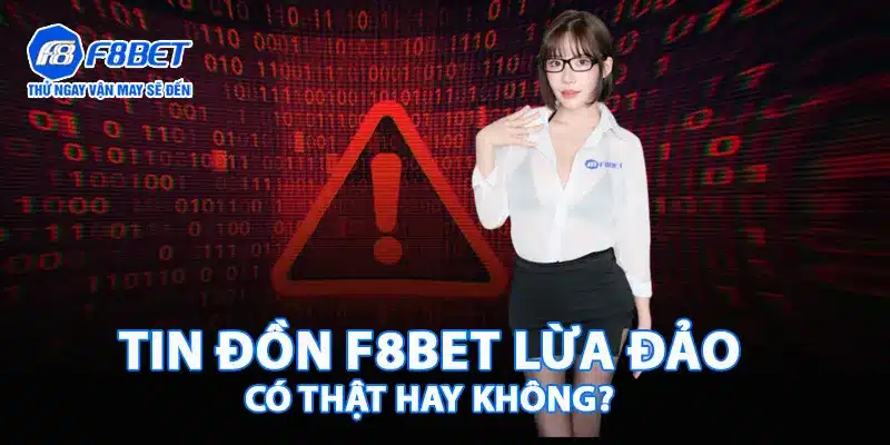 Tin đồn f8bet lừa đảo có thật hay không