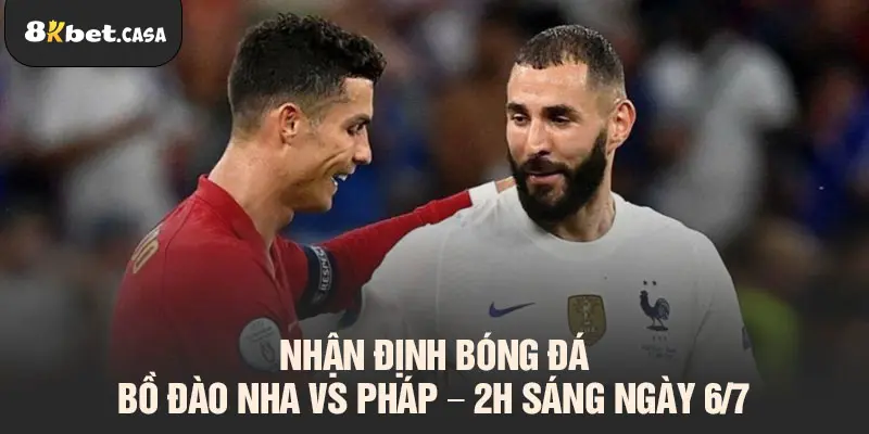 Nhận định bóng đá Bồ Đào Nha vs Pháp - 2h sáng ngày 6/7