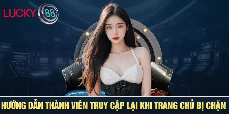 Hướng dẫn thành viên truy cập lại khi trang chủ bị chặn