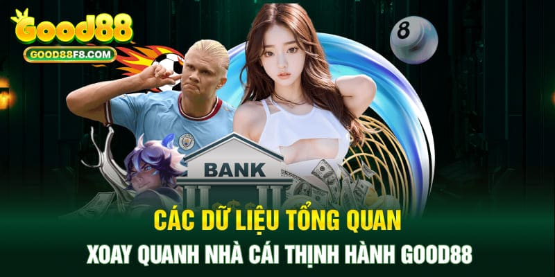 Các dữ liệu tổng quan xoay quanh nhà cái thịnh hành Good88