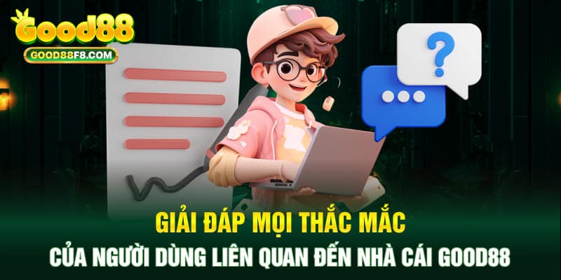 Giải đáp mọi thắc mắc của người dùng liên quan đến nhà cái Good88