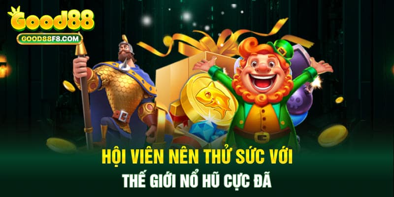 Hội viên nên thử sức với thế giới nổ hũ cực đã 